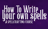 How To Write Your Own Spells - A Spellcrafting Course